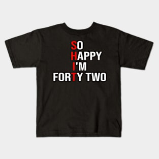 So Happy I'm Forty Two Funny 42 Years Old 42nd Birthday Kids T-Shirt